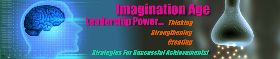 ImaginationAge Leadership Power Strategies through leadership skills training, leadership development coaching, leadership training programs, executives, managers, professionals, entrepreneurs These Imagination Age Leadership Power Strategies feature leadership skills training, leadership development coaching and leadership training programs are for executives, managers, leading teams, professionals and entrepreneurs
